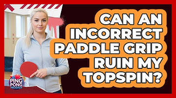 Can an Incorrect Paddle Grip Ruin My Topspin?
