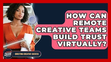 How Can Remote Creative Teams Build Trust Virtually? - Directing Creative Success
