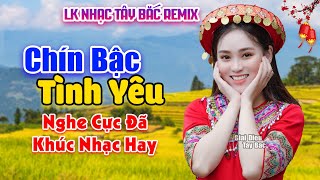 CHÍN BẬC TÌNH YÊU - Nhạc Sống Tây Bắc Có Lời Remix Hay Nhất 2023 | Bass Cực Căng Nghe Quên Muộn Sầu