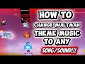 HOW TO CHANGE MUILTMAN THEME MUSIC TO ANYTHING