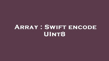Array : Swift encode UInt8