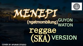 MENEPI (REGGAE SKA VERSION)-NGATMOMBILUNG lirik by ARS