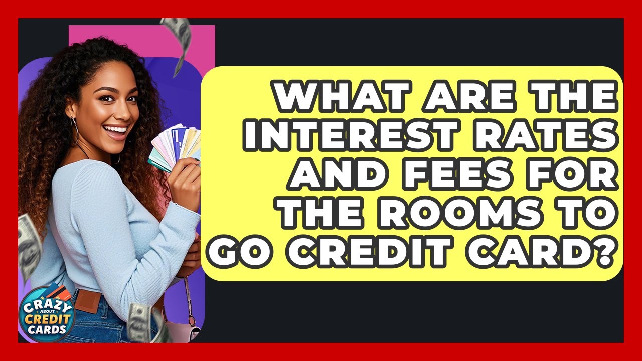 What Are The Interest Rates And Fees For The Rooms To Go Credit Card? - Crazy About Credit Cards