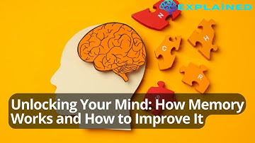 Unlocking Your Mind: How Memory Works and How to Improve It