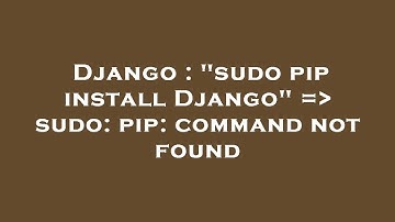 Django : "sudo pip install Django" =  sudo: pip: command not found