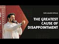 The greatest cause of disappointment  shri anand desai ji