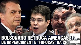 Bolsonaro retruca ameaça de impeachment, expõe ‘fofocas’ da CPI e desmoralização de Renan, Omar e