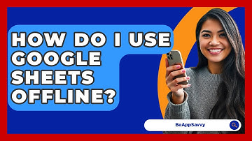 How Do I Use Google Sheets Offline? - Be App Savvy