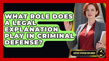 What Role Does a Legal Explanation Play in Criminal Defense? - Justice System Explained