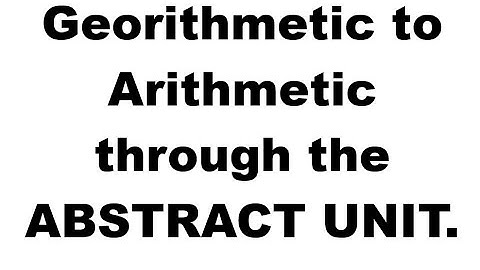Georithmetic to Arithmetic through the ABSTRACT UNIT.