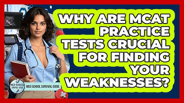 Why Are MCAT Practice Tests Crucial For Finding Your Weaknesses? - Med School Survival Guide