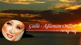 Güllü - Ağlamam Ondan