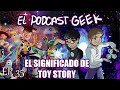 EL SIGNIFICADO de TOY STORY (SAGA) | El Podcast Geek #35