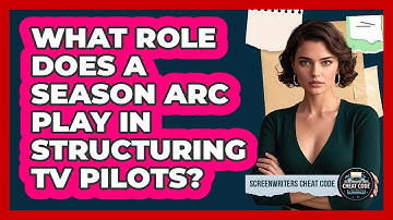 What Role Does A Season Arc Play In Structuring TV Pilots? - Screenwriter