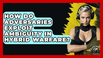 How Do Adversaries Exploit Ambiguity In Hybrid Warfare? - Tactical Warfare Experts