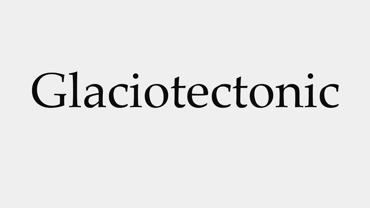 How to Pronounce Glaciotectonic