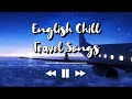 Chill Travel Songs • Good Vibes Roadtrip Songs