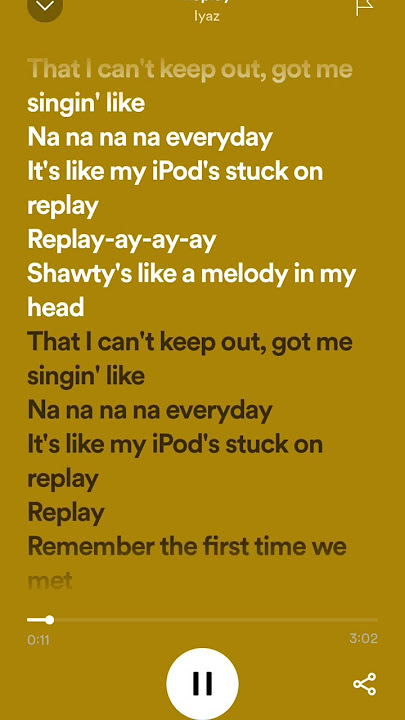 Let's say, hypothetically, head for shawty's like melody in my argument, it  got me singing like nananana everyday, you would be correct to also assume  my ipod' stuck on replay Al 