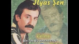 İLYAS ŞEN - BIKTIM BU HAYATTAN Resimi