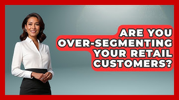 Are You Over-segmenting Your Retail Customers? - Retail Employee Playbook