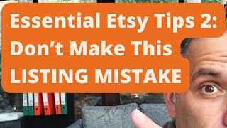 Essential Etsy Tips 2: Don't Make This LISTING MISTAKE