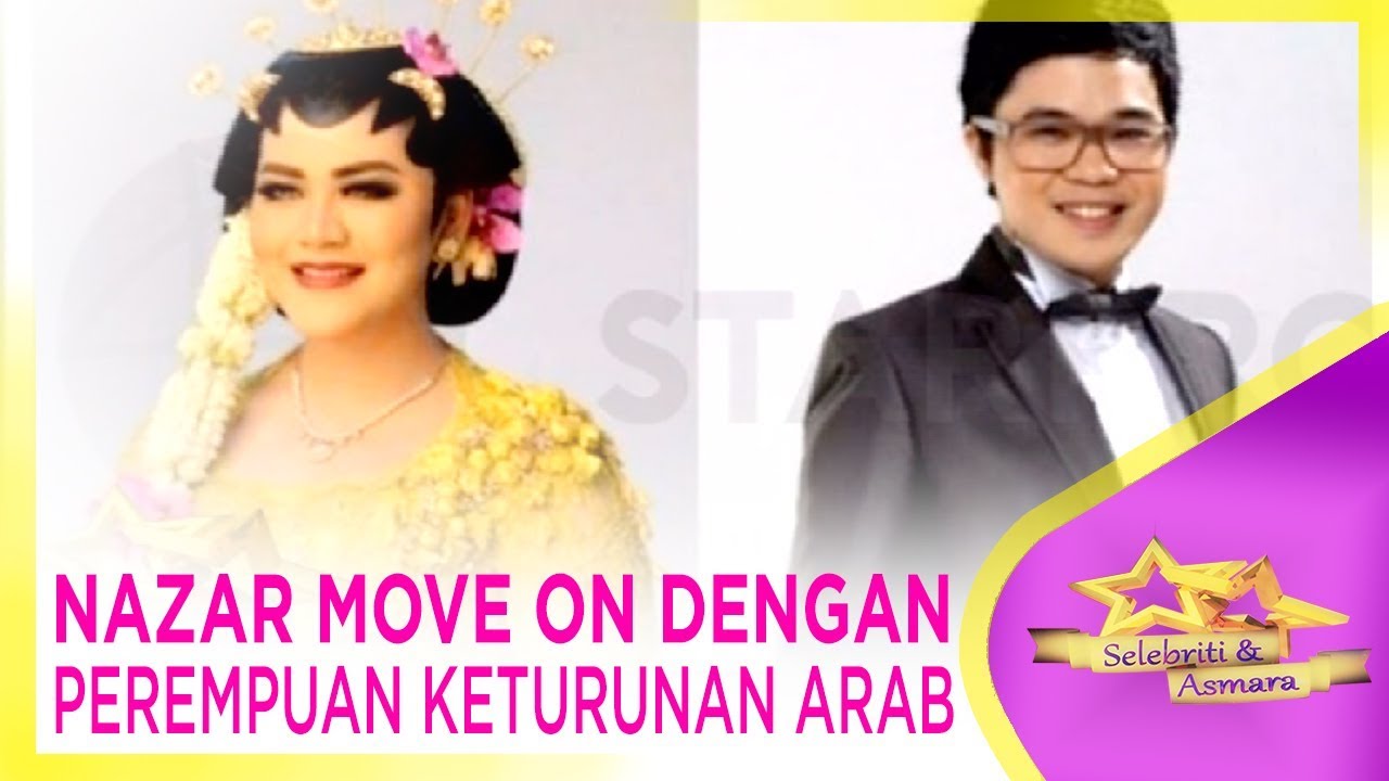 NAZAR MOVE ON DENGAN PEREMPUAN KETURUNAN ARAB - SELEBRITI & ASMARA - STARPRO