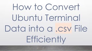 How to Convert Ubuntu Terminal Data into a .csv File Efficiently