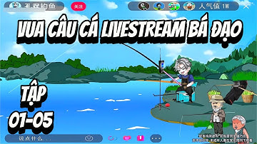 VUA CÂU CÁ LIVESTREAM BÁ ĐẠO | TẬP 01- 05 | Cua Lười
