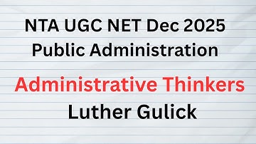 Lecture 6 Luther Gulick. Public Administration. NTA UGC NET Exam. UPSC and State PSCs Exams