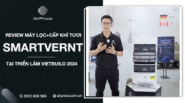 Trải nghiệm thực tế SmartVent: Giải pháp Lọc + Cấp khí tươi đỉnh cao tại Vietbuild 2024