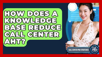 How Does A Knowledge Base Reduce Call Center AHT? - Call Center Pro Strategies