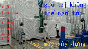 vén màn với những thứ mà không ngờ giá trị cao như vậy,xkld"đơn hàng lái máy xây dựng,success L_N_T