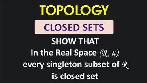 T6 : TOPOLOGY || Closed Sets/In the Real Space (R,u) every singleton subset of R is a Closed Set