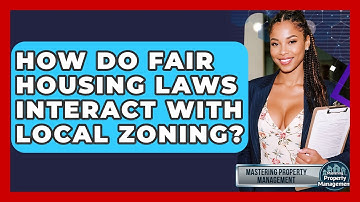 How Do Fair Housing Laws Interact With Local Zoning? - Mastering Property Management