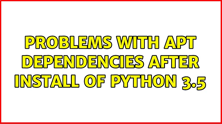 Ubuntu: Problems with apt dependencies after install of python 3.5 (2 Solutions!!)