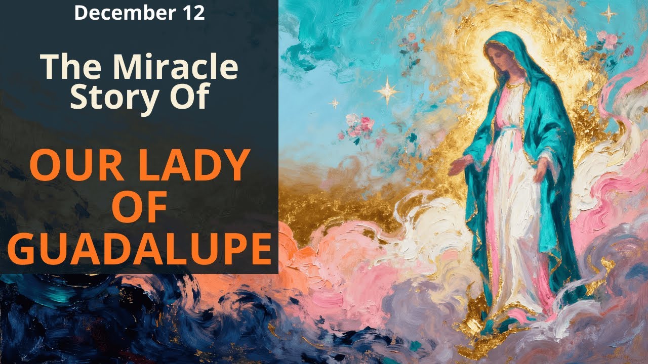 Dec.12 — The Miracle Story of Our Lady of Guadalupe: The Vision That Converted a Nation