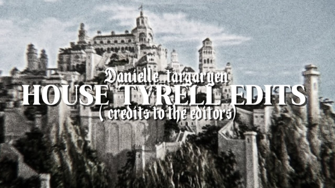 HOUSE TYRELL EDITS