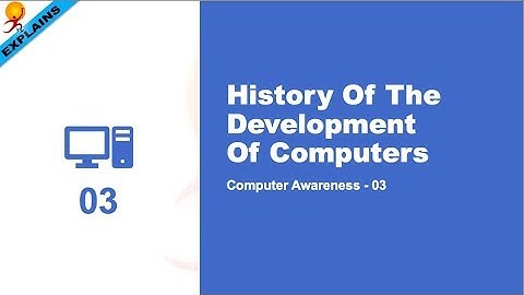 Computer awareness 03 History of the development of computers