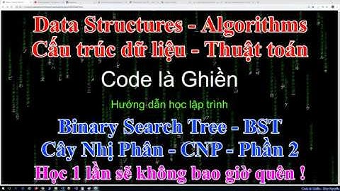 232 - Binary Search Tree - BST.  Cây Nhị Phân -CNP - Phần 2 (viết code)- Học 1 lần sẽ không thể quên