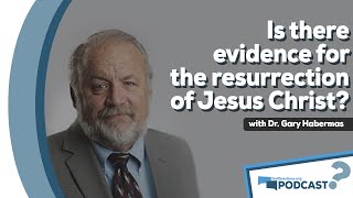 Is there evidence for the resurrection of Jesus Christ? w/ Dr. Gary Habermas  Podcast Episode 90