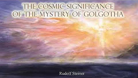 The Cosmic Significance of the Mystery of Golgotha...
