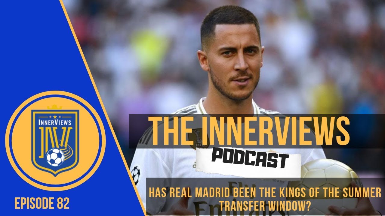 Has Real Madrid's Transfer Business Set The Benchmark For Next Season? | The InnerViews Podcast