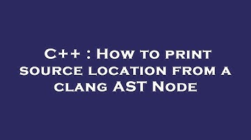 C++ : How to print source location from a clang AST Node