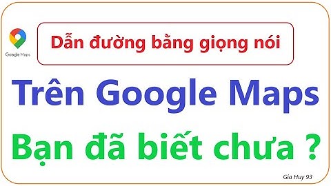 Hướng dẫn sử dụng dẫn đường bằng giọng nói trên Google Maps