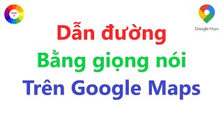 Hướng dẫn sử dụng dẫn đường bằng giọng nói trên Google Maps