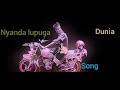 Nyanda Lupuga Song Dunia Official Audio Music