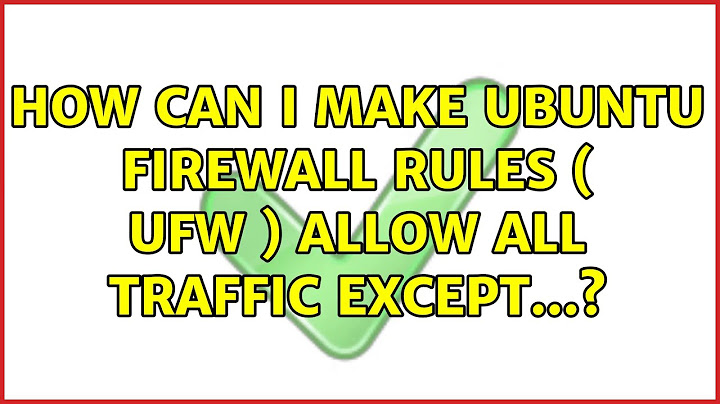 How can I make Ubuntu firewall rules ( ufw ) allow all traffic except...?