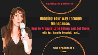 Banging Your Way Through Menopause: Prepare Before You Get There. Tips. Tricks & Toys