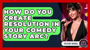 How Do You Create Resolution In Your Comedy Story Arc? - Open Mic Manual