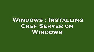 Windows : Installing Chef Server on Windows